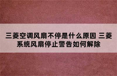 三菱空调风扇不停是什么原因 三菱系统风扇停止警告如何解除